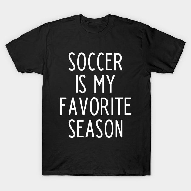 Soccer is my Favorite Season - funny soccer fan gift T-Shirt by kapotka